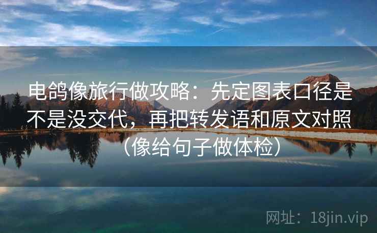 电鸽像旅行做攻略：先定图表口径是不是没交代，再把转发语和原文对照（像给句子做体检）